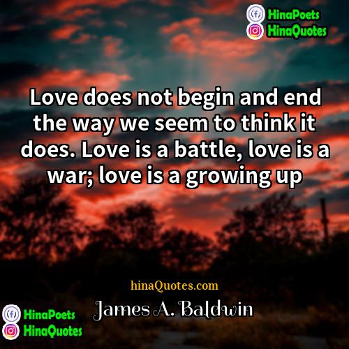 James A Baldwin Quotes | Love does not begin and end the